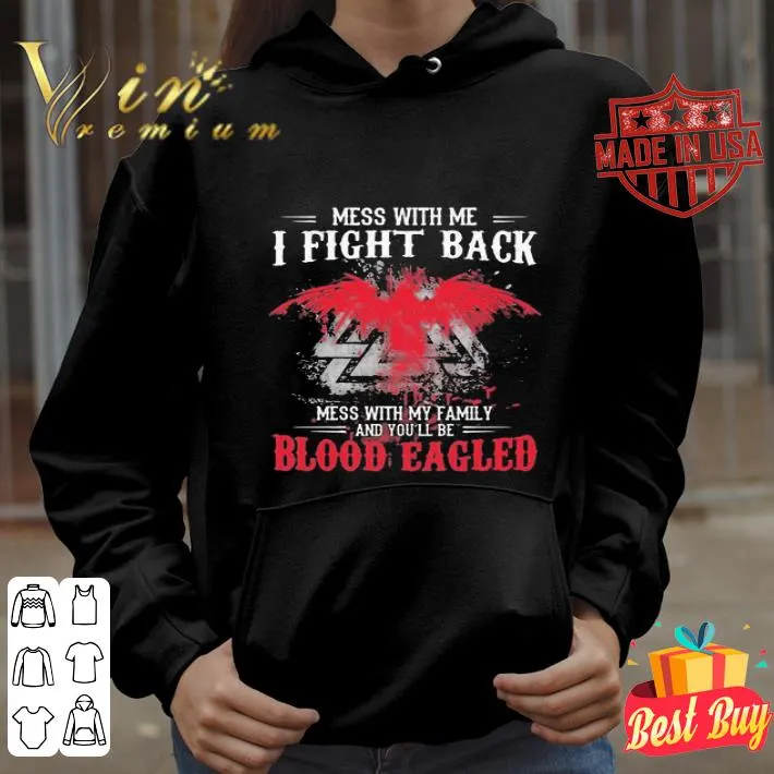 Mess With Me I Fight Back Mess With My Family And You’ll Be Blood Eagled Band shirt