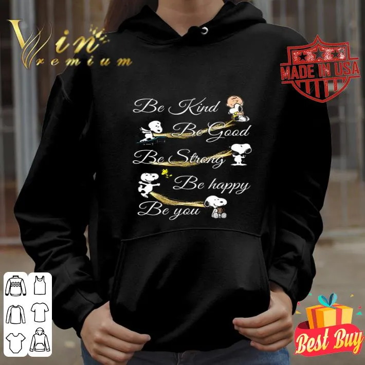 Charlie brown snoopy and woodstock be kind be good be strong be happy be you shirt